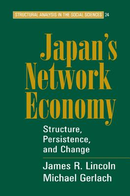 Japan's Network Economy: Structure, Persistence, and Change - Lincoln, James R., and Gerlach, Michael L.