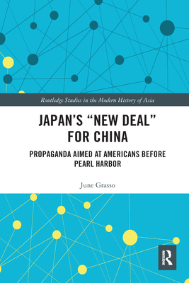 Japan's "New Deal" for China: Propaganda Aimed at Americans before Pearl Harbor - Grasso, June