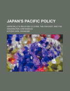 Japan's Pacific Policy: Especially in Relation to China, the Far East, and the Washington Conference