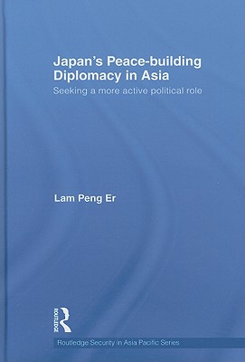Japan's Peace-Building Diplomacy in Asia: Seeking a More Active Political Role - Lam, Peng Er