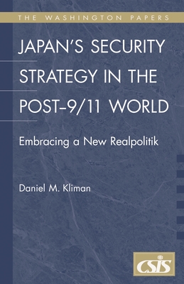 Japan's Security Strategy in the Post-9/11 World: Embracing a New Realpolitik - Kliman, Daniel