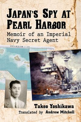 Japan's Spy at Pearl Harbor: Memoir of an Imperial Navy Secret Agent - Yoshikawa, Takeo, and Mitchell, Andrew (Translated by)