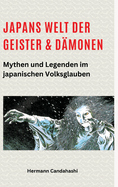 Japans Welt der Geister und Dmonen: Mythen und Legenden im japanischen Volksglauben