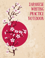Japanse Writing Practice Notebook: Practice Writing Japanese Kanji Symbols & Kana Characters. Learn How to Write Hiragana, Katakana and Genkouyoushi for Beginners