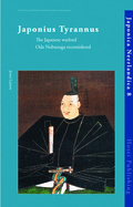 Japonius Tyrannus: The Japanese Warlord Oda Nobunaga Reconsidered