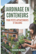 Jardinage en conteneurs pour petits appartements et balcons: Le guide complet pour cultiver des lgumes, des herbes et des fruits frais dans des espaces restreints