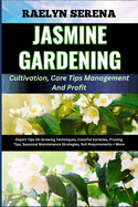 JASMINE GARDENING Cultivation, Care Tips Management And Profit: Expert Tips On Growing Techniques, Colorful Varieties, Pruning Tips, Seasonal Maintenance Strategies, Soil Requirements + More