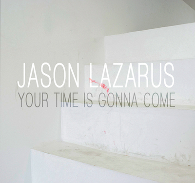 Jason Lazarus: Your Time Is Gonna Come - Lazarus, Jason (Photographer), and Grabner, Michelle (Text by), and Paitz, Kendra (Text by)