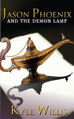 Jason Phoenix and the Demon Lamp - Willis, Kyle, and Haggard, Lori (Editor), and Hattabaugh, Kassondra (Cover design by)