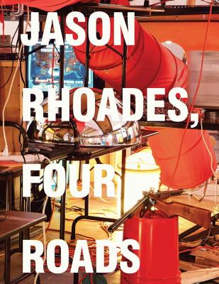 Jason Rhoades: Four Roads - Schaffner, Ingrid (Contributions by), and Buskirk, Martha (Contributions by), and Kraus, Chris (Contributions by)