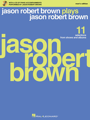 Jason Robert Brown Plays Jason Robert Brown: With a CD of Recorded Piano Accompaniments Performed by Jason Robert Brown Men's Edition, Book/CD - Brown, Jason Robert (Composer)