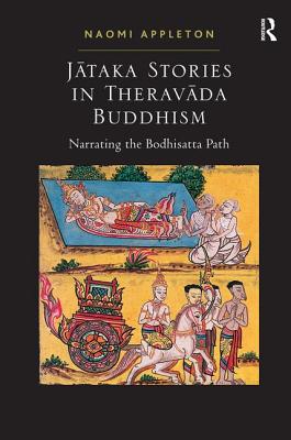 Jataka Stories in Theravada Buddhism: Narrating the Bodhisatta Path - Appleton, Naomi, Dr.