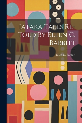 Jataka Tales Re-told By Ellen C. Babbitt - Babbitt, Ellen C