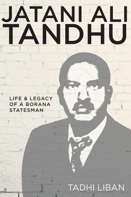 Jatani Ali Tandhu: Life & Legacy of a Borana Statesman - Liban, Tadhi