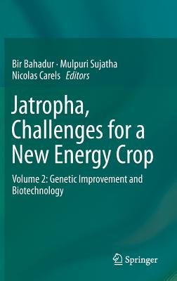 Jatropha, Challenges for a New Energy Crop: Volume 2: Genetic Improvement and Biotechnology - Bahadur, Bir (Editor), and Sujatha, Mulpuri (Editor), and Carels, Nicolas (Editor)