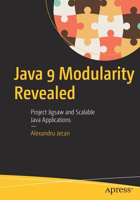 Java 9 Modularity Revealed: Project Jigsaw and Scalable Java Applications - Jecan, Alexandru