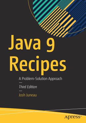 Java 9 Recipes: A Problem-Solution Approach - Juneau, Josh