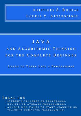 Java and Algorithmic Thinking for the Complete Beginner: Learn to Think Like a Programmer - Ainarozidou, Loukia V, and Bouras, Aristides S