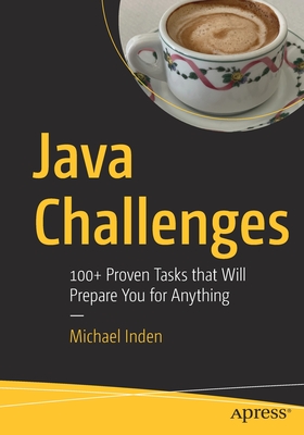 Java Challenges: 100+ Proven Tasks that Will Prepare You for Anything - Inden, Michael