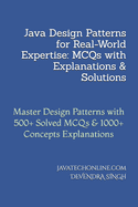 Java Design Patterns for Real-World Expertise: MCQs with Explanations & Solutions: Master Design Patterns with 500+ Solved MCQs & 1000+ Concepts Explanations