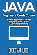 JAVA for Beginner's Crash Course: Java for Beginners Guide to Program Java, jQuery, & Java Programming