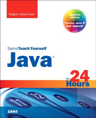 Java in 24 Hours, Sams Teach Yourself (Covering Java 8) - Cadenhead, Rogers