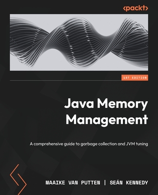Java Memory Management: A comprehensive guide to garbage collection and JVM tuning - Putten, Maaike van, and Kennedy, Sean