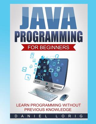 Java Programming for Beginners: Learn Programming Without Previous Knowledge - Lorig, Daniel