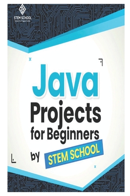 Java Projects for Beginners: Learn Java Programming by Building Real Desktop Applications - School, Stem