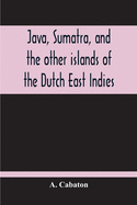 Java, Sumatra, And The Other Islands Of The Dutch East Indies