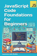 JavaScript Code Foundations for Beginners: Unlock Your Potential with Practical Coding Challenges