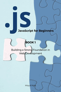 JavaScript for Beginners: BOOK 1: Building a Strong Foundation in Web Development