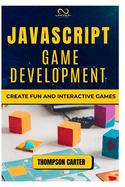 JavaScript Game Development: Create Fun and Interactive Games