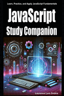 JavaScript Study Companion: Learn, Practice, and Apply JavaScript Fundamentals