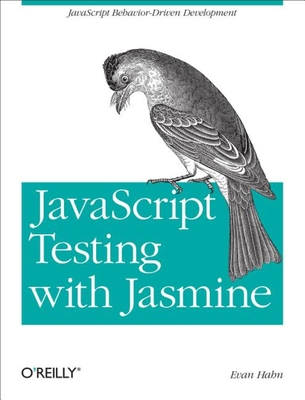 JavaScript Testing with Jasmine: JavaScript Behavior-Driven Development - Hahn, Evan