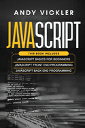 Javascript: This book includes: Javascript Basics For Beginners + Javascript Front End Programming + Javascript Back End Programming