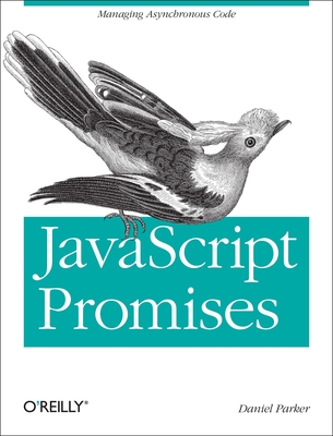 JavaScript with Promises: Managing Asynchronous Code - Parker, Daniel