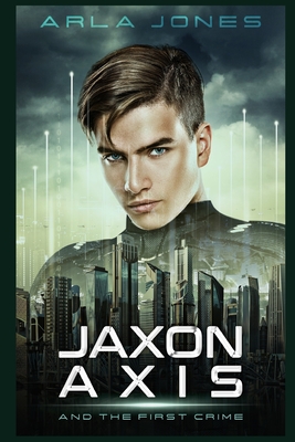 Jaxon Axis and the First Crime - Jones, Arla