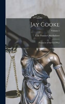 Jay Cooke: Financier of the Civil War; Volume 2 - Oberholtzer, Ellis Paxson