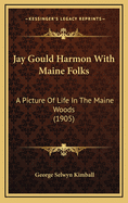 Jay Gould Harmon with Maine Folks: A Picture of Life in the Maine Woods (1905)