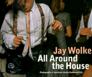 Jay Wolke: All Around the House: Photographs of American Jewish Communal Life - Wolke, Jay (Photographer), and Travis, David (Foreword by), and Snyder, Joel (Contributions by)