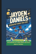 JAYDEN DANIELS Biography Book For Kids The Adventure of a Young Rising Star in the World of Football