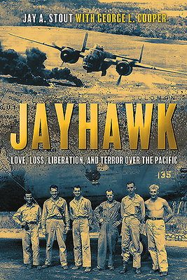 Jayhawk: Love, Loss, Liberation and Terror Over the Pacific - Stout, Jay