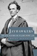 Jayhawkers: The Civil War Brigade of James H. Lane