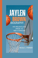 Jaylen Brown Biography.: His Relentless Drive to NBA Stardom.