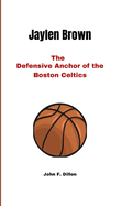 Jaylen Brown: The Defensive Anchor of the Boston Celtics