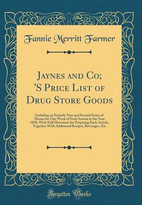 Jaynes and Co; 's Price List of Drug Store Goods: Including an Entirely New and Second Series of Menus for One Week of Each Season in the Year 1898, with Full Directions for Preparing Each Article; Together with Additional Recipes, Beverages, Etc - Farmer, Fannie Merritt