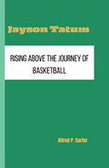 Jayson Tatum: Rising Above The Journey of basketball