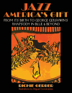 Jazz: America's Gift: From Its Birth to George Gershwin's Rhapsody in Blue & Beyond