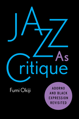 Jazz as Critique: Adorno and Black Expression Revisited - Okiji, Fumi